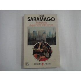     EVANGHELIA  DUPA  ISUS  CRISTOS  (roman)  -  Jose  SARAMAGO  -  Bucuresti  Univers, 1999
